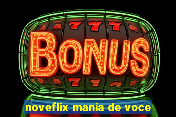 noveflix mania de voce